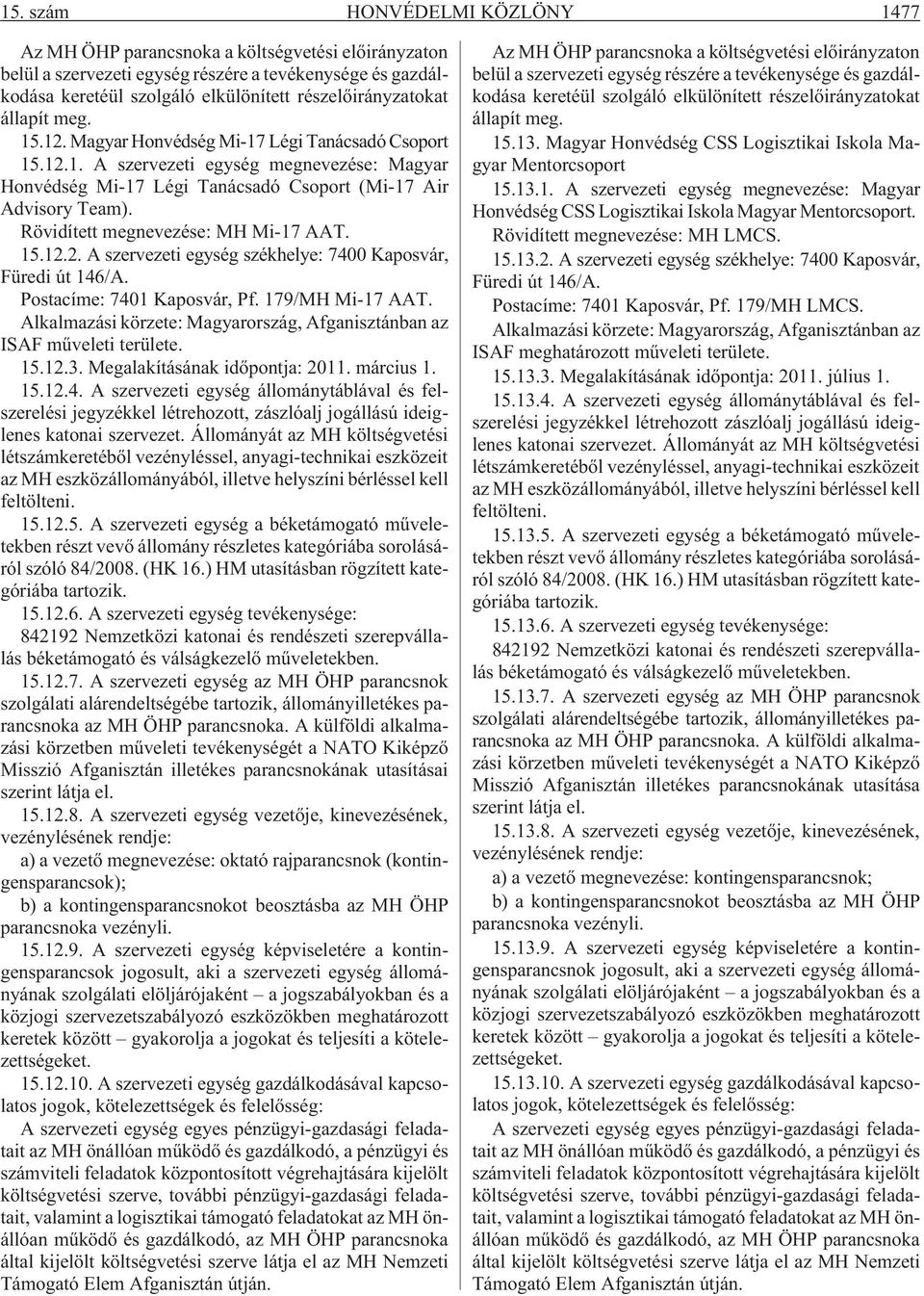 Rövidített megnevezése: MH Mi-17 AAT. 15.12.2. A szervezeti egység székhelye: 7400 Kaposvár, Füredi út 146/A. Postacíme: 7401 Kaposvár, Pf. 179/MH Mi-17 AAT.