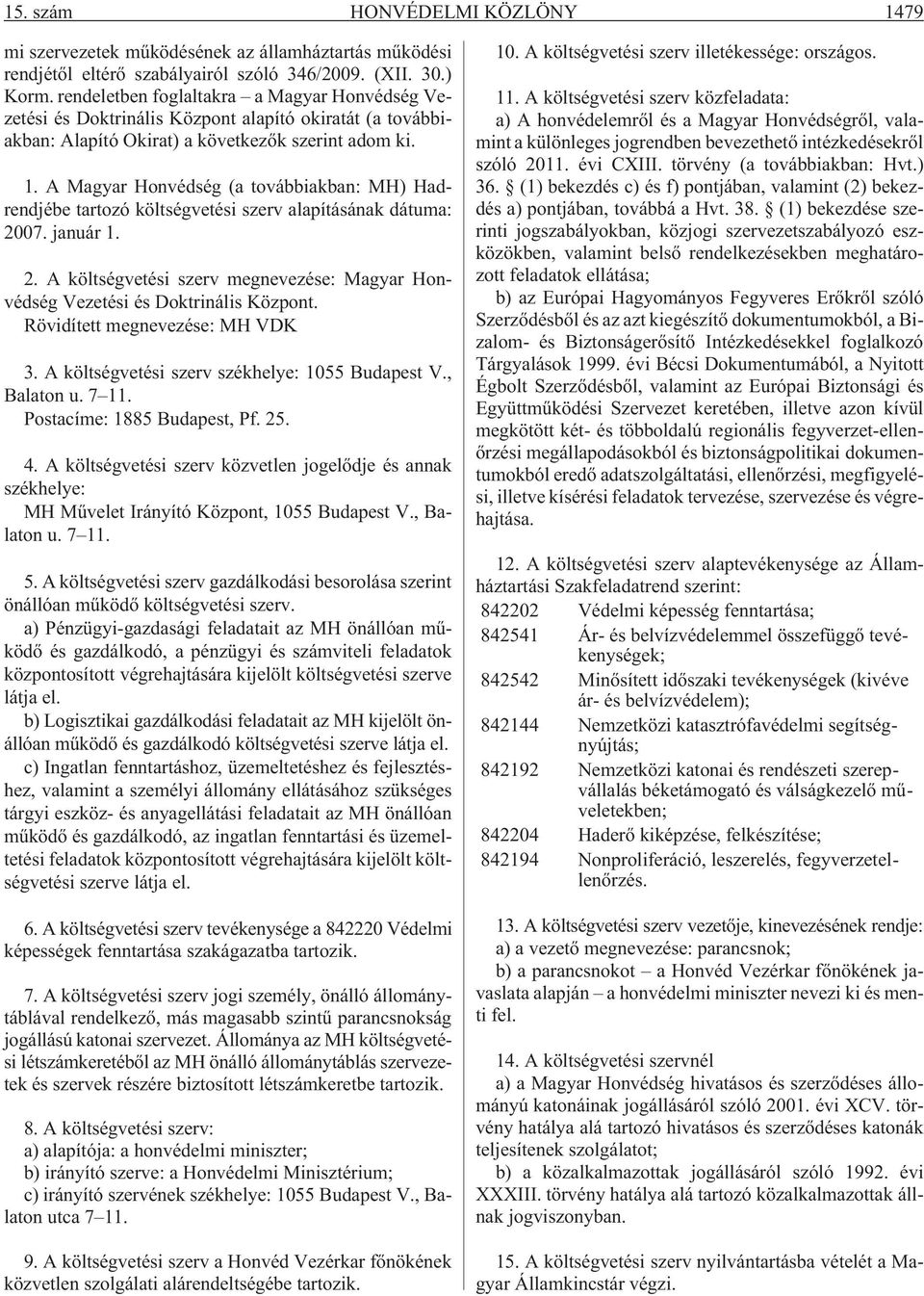 A Magyar Honvédség (a továbbiakban: MH) Hadrendjébe tartozó költségvetési szerv alapításának dátuma: 2007. január 1. 2. A költségvetési szerv megnevezése: Magyar Honvédség Vezetési és Doktrinális Központ.