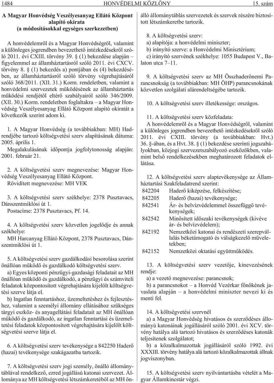 intézkedésekrõl szóló 2011. évi CXIII. törvény 39. (1) bekezdése alapján figyelemmel az államháztartásról szóló 2011. évi CXCV. törvény 8.