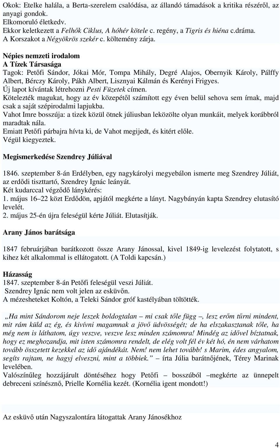 Népies nemzeti irodalom A Tízek Társasága Tagok: Petőfi Sándor, Jókai Mór, Tompa Mihály, Degré Alajos, Obernyik Károly, Pálffy Albert, Bérczy Károly, Pákh Albert, Lisznyai Kálmán és Kerényi Frigyes.