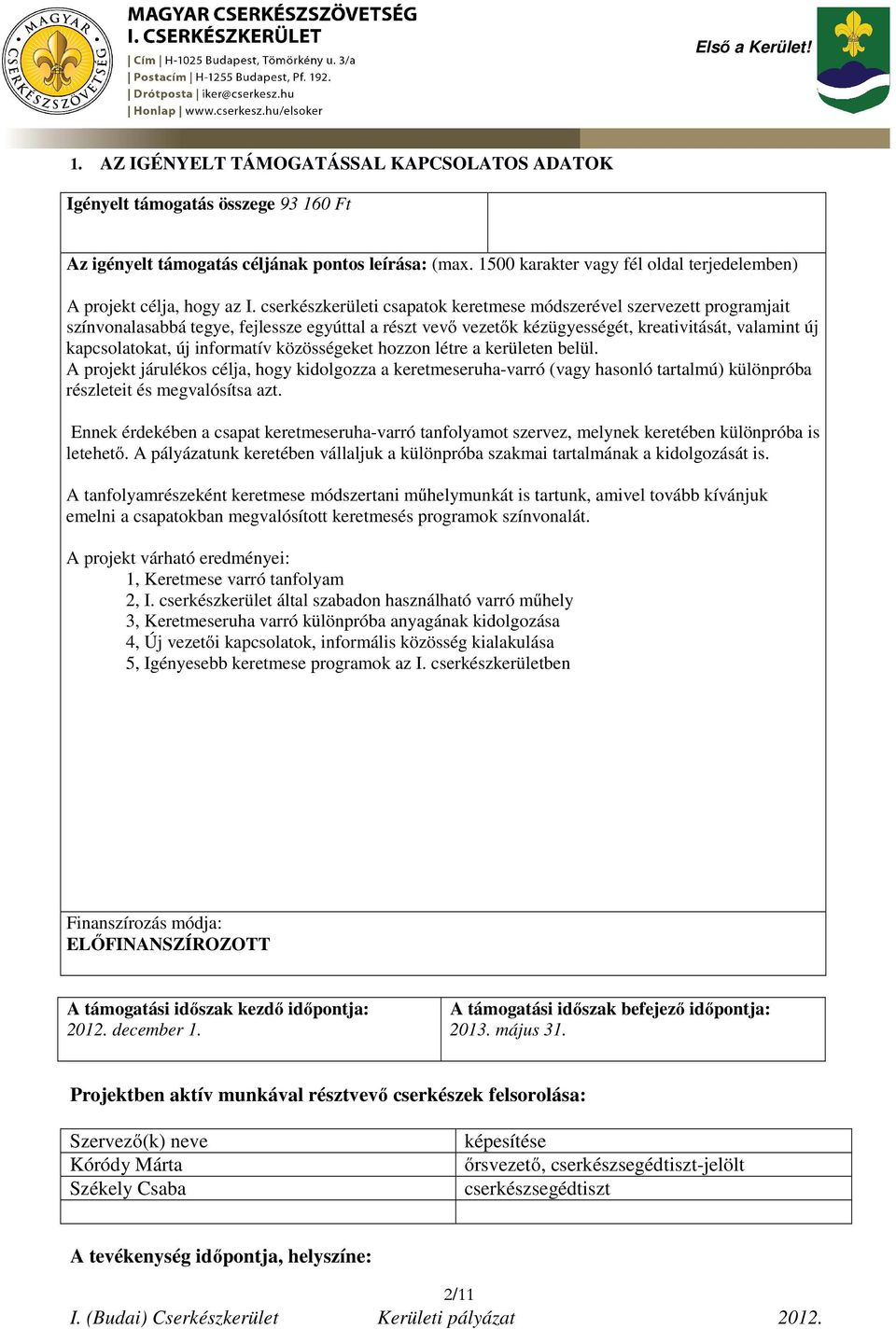 cserkészkerületi csapatok keretmese módszerével szervezett programjait színvonalasabbá tegye, fejlessze egyúttal a részt vevő vezetők kézügyességét, kreativitását, valamint új kapcsolatokat, új