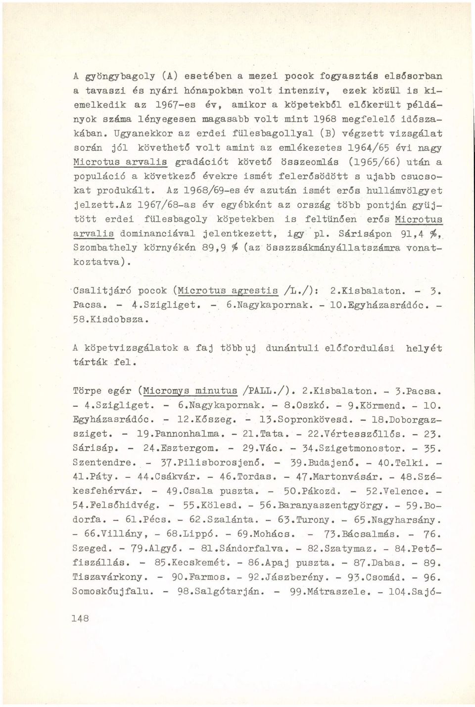 Ugyanekkor az erdei fülesbagollyal (B) végzett vizsgálat során jól követhető volt amint az emlékezetes 1964/65 évi nagy Microtus arvalis gradációt követő összeomlás (1965/66) után a populáció a