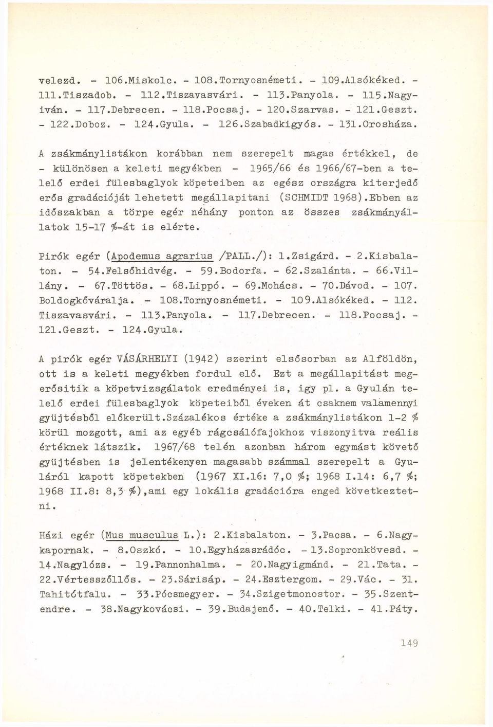 A zsákmány listákon korábban nem szerepelt magas értékkel, de - különösen a keleti megyékben - 1965/66 és 1966/67-ben a telelő erdei fülesbaglyok köpeteiben az egész országra kiterjedő erős