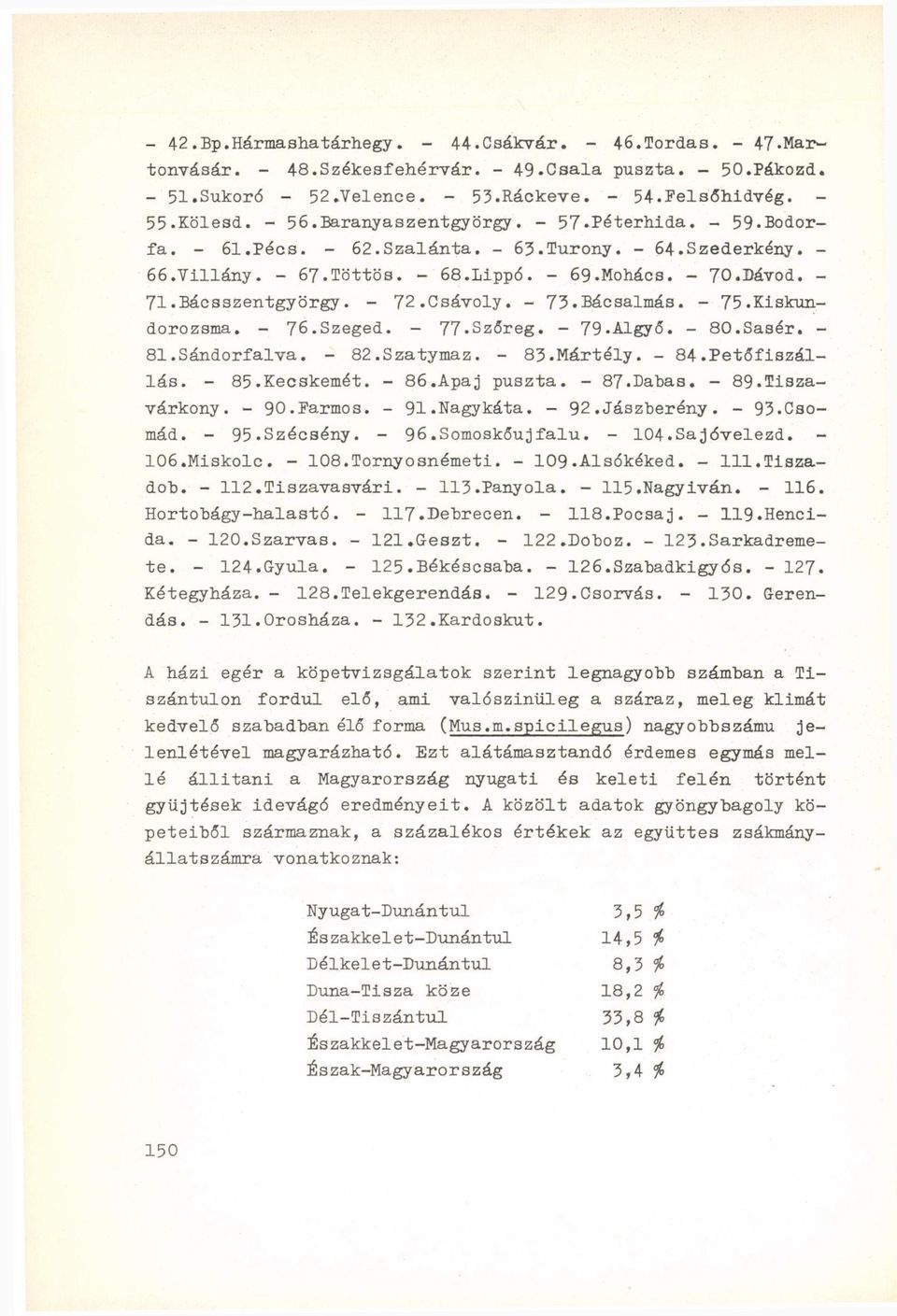 Csávoly. - 73.Bácsalmás. - 75.Kiskundorozsma. - 76.Szeged. - 77.Szőreg. - 79-Algyő. - 80.Sasér. - 81.Sándorfalva. - 82.Szatymaz. - 83.Mártély. - 84.Petőfiszállás. - 85.Kecskemét. - 86.Apaj puszta.