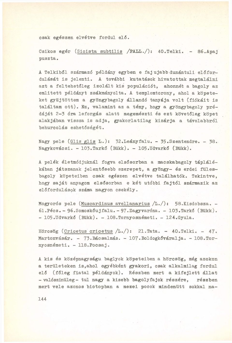 A templomtorony, ahol a köpeteket gyűjtöttem a gyöngybagoly állandó tanyája volt (fiókáit is találtam ott).