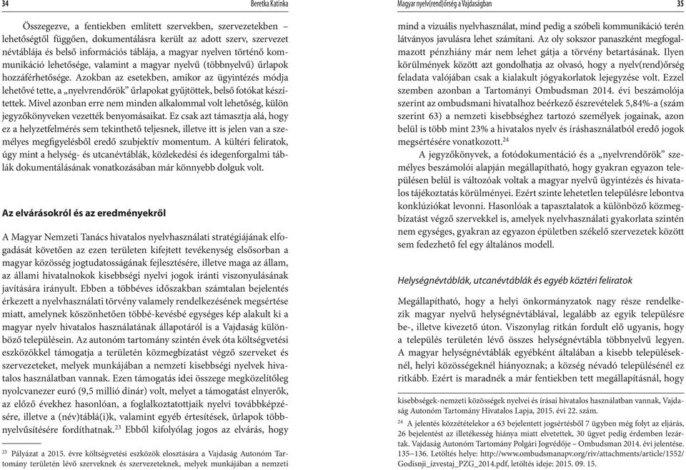 Azokban az esetekben, amikor az ügyintézés módja lehetővé tette, a nyelvrendőrök űrlapokat gyűjtöttek, belső fotókat készítettek.