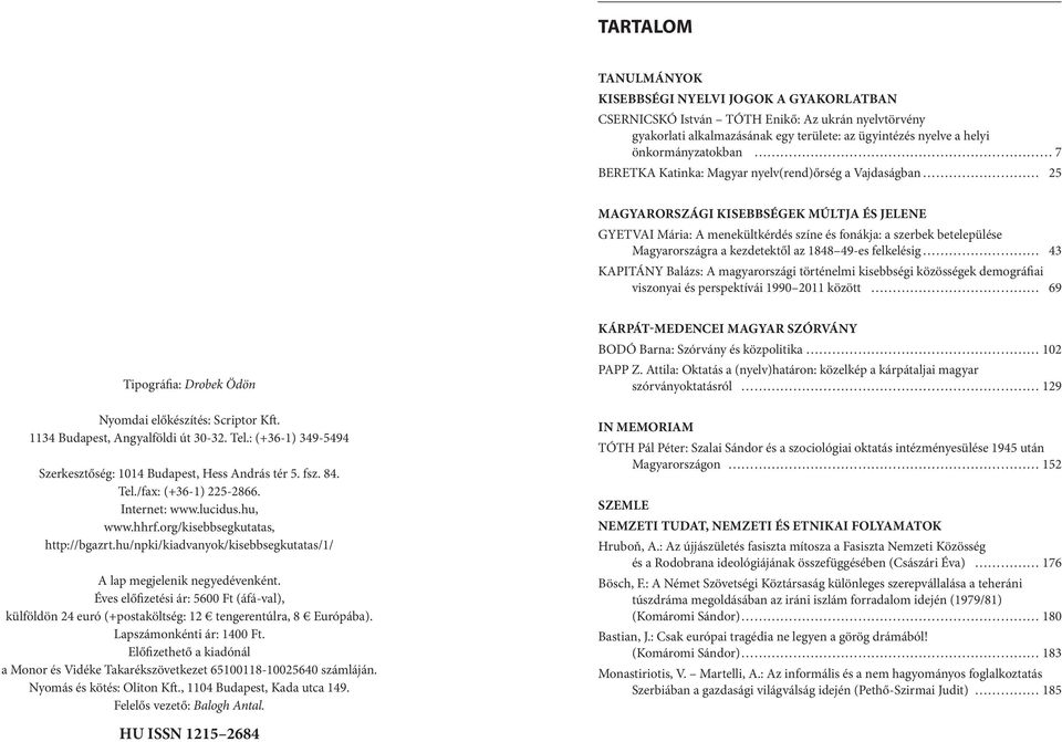 kezdetektől az 1848 49-es felkelésig 43 KAPITÁNY Balázs: A magyarországi történelmi kisebbségi közösségek demográfiai viszonyai és perspektívái 1990 2011 között 69 Tipográfia: Drobek Ödön Nyomdai