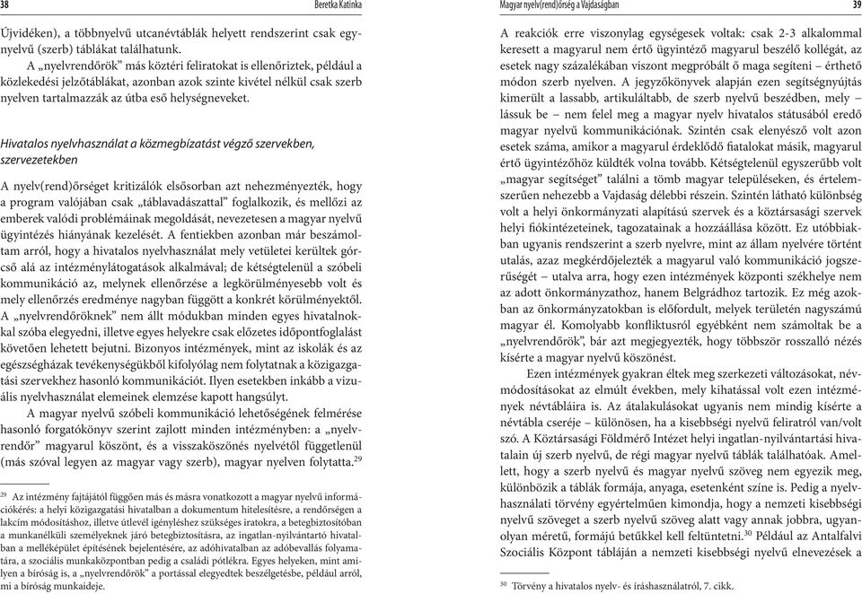 Hivatalos nyelvhasználat a közmegbízatást végző szervekben, szervezetekben A nyelv(rend)őrséget kritizálók elsősorban azt nehezményezték, hogy a program valójában csak táblavadászattal foglalkozik,