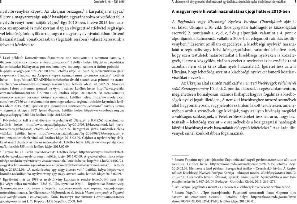 5 Egy 2010-ben, illetve 2015-ben azonos szempontok és módszertan alapján elvégzett adatfelvétel segítségével lehetőségünk nyílik arra, hogy a magyar nyelv hivatalokban történő használatának