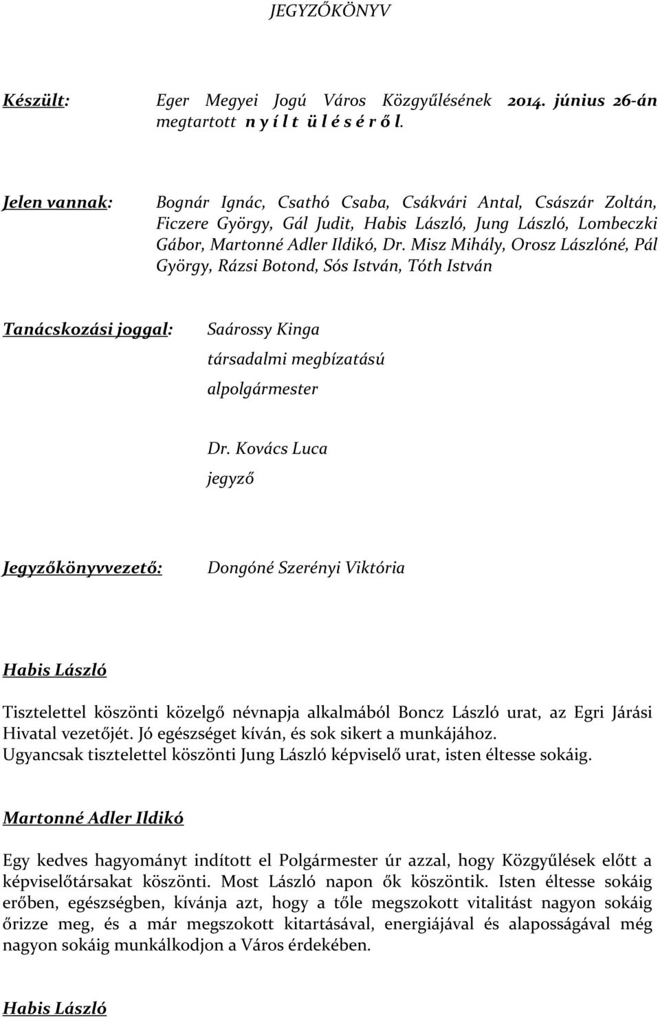 Misz Mihály, Orosz Lászlóné, Pál György, Rázsi Botond, Sós István, Tóth István Tanácskozási joggal: Saárossy Kinga társadalmi megbízatású alpolgármester Dr.
