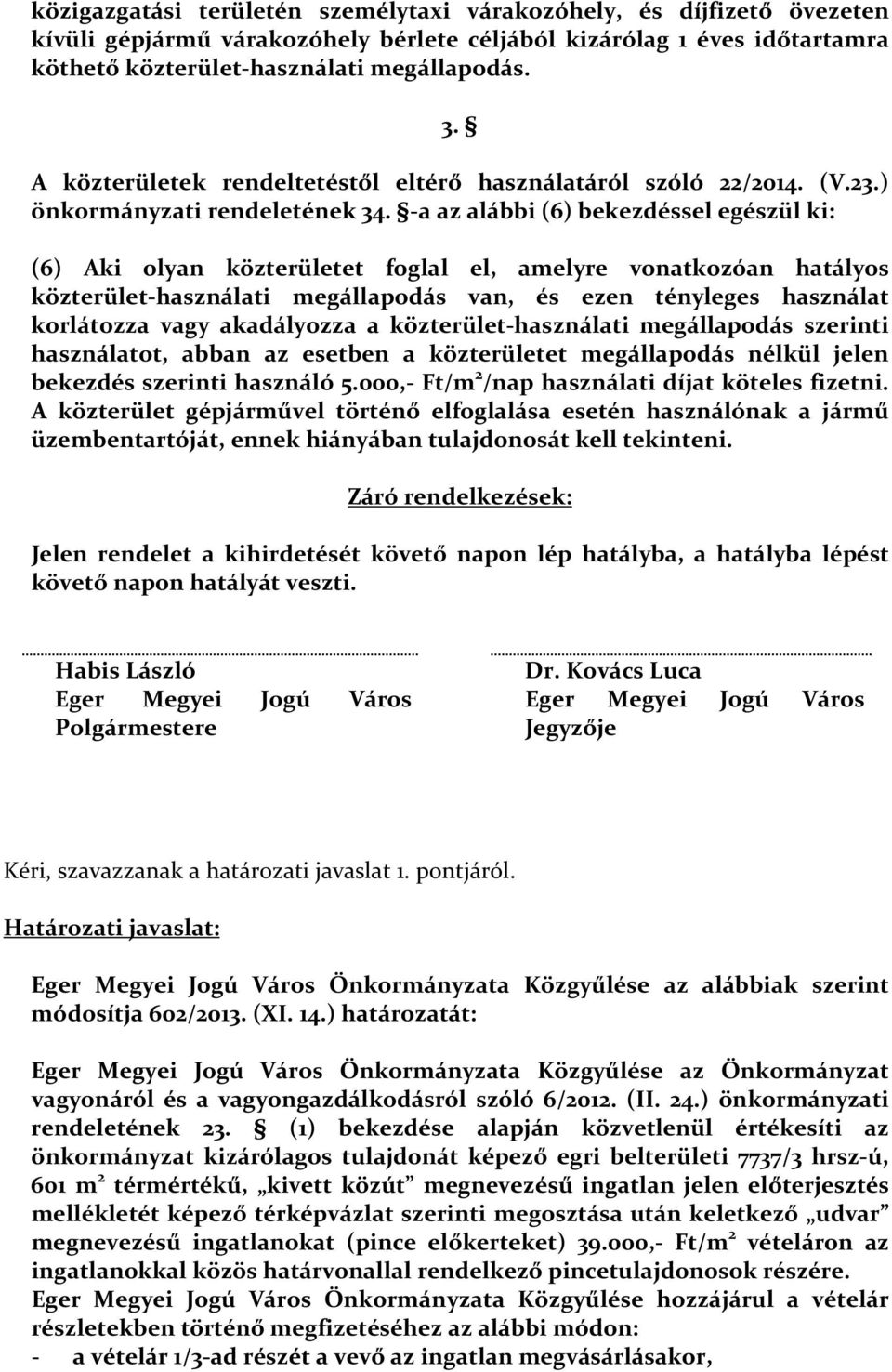 -a az alábbi (6) bekezdéssel egészül ki: (6) Aki olyan közterületet foglal el, amelyre vonatkozóan hatályos közterület-használati megállapodás van, és ezen tényleges használat korlátozza vagy