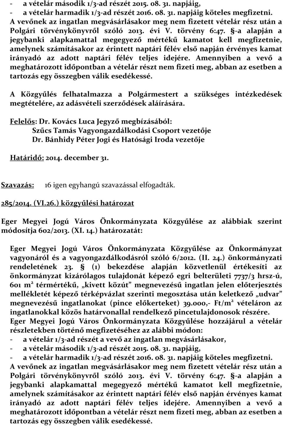 -a alapján a jegybanki alapkamattal megegyező mértékű kamatot kell megfizetnie, amelynek számításakor az érintett naptári félév első napján érvényes kamat irányadó az adott naptári félév teljes
