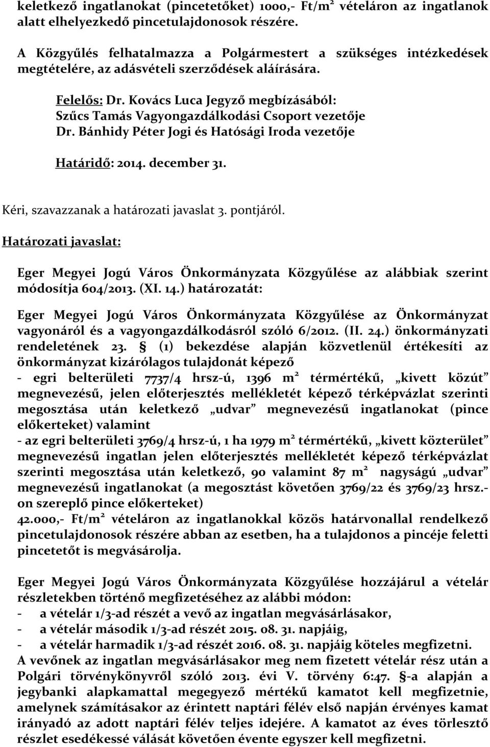 Kovács Luca Jegyző megbízásából: Szűcs Tamás Vagyongazdálkodási Csoport vezetője Dr. Bánhidy Péter Jogi és Hatósági Iroda vezetője Határidő: 2014. december 31.