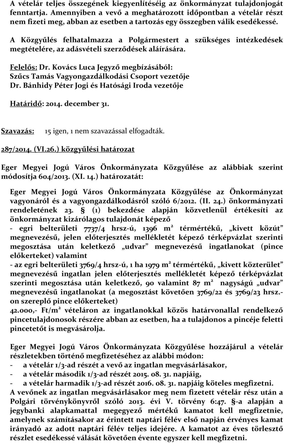 A Közgyűlés felhatalmazza a Polgármestert a szükséges intézkedések megtételére, az adásvételi szerződések aláírására. Felelős: Dr.