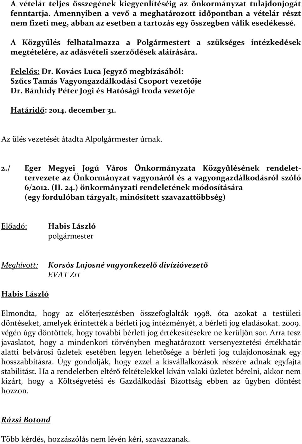 A Közgyűlés felhatalmazza a Polgármestert a szükséges intézkedések megtételére, az adásvételi szerződések aláírására. Felelős: Dr.