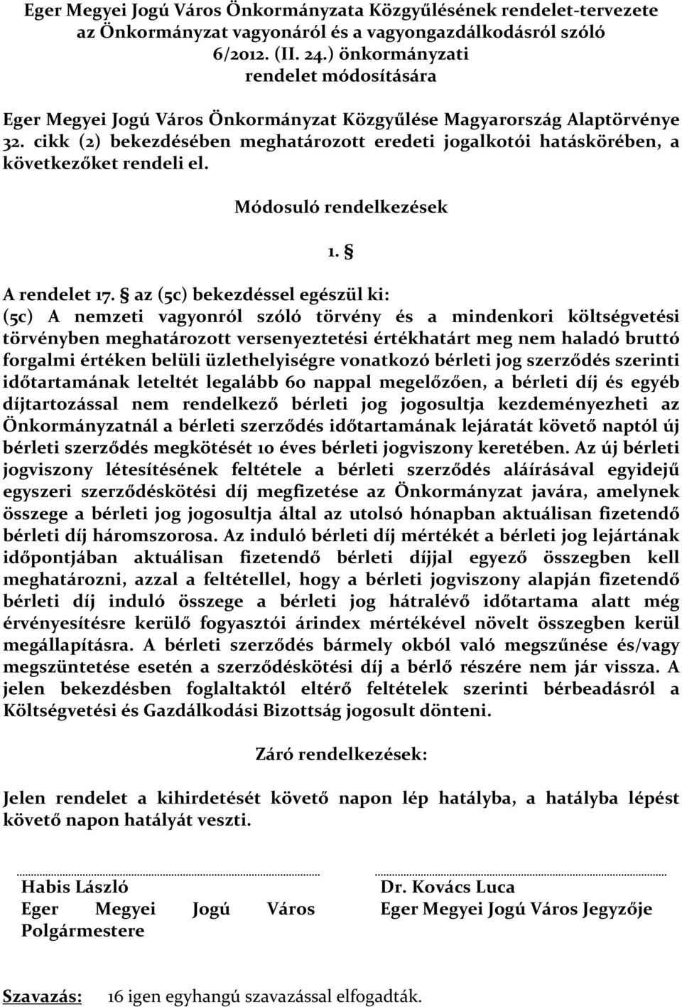 cikk (2) bekezdésében meghatározott eredeti jogalkotói hatáskörében, a következőket rendeli el. Módosuló rendelkezések 1. A rendelet 17.