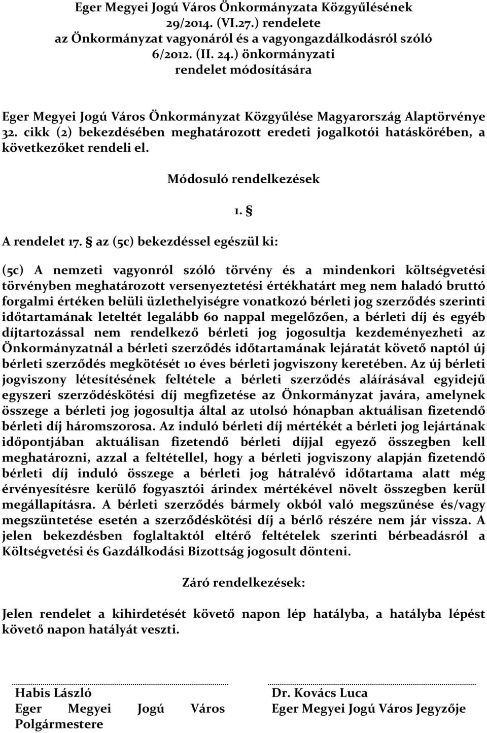 cikk (2) bekezdésében meghatározott eredeti jogalkotói hatáskörében, a következőket rendeli el. Módosuló rendelkezések 1. A rendelet 17.