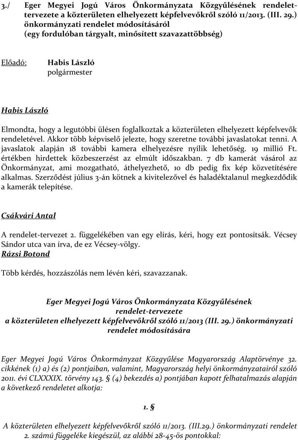 közterületen elhelyezett képfelvevők rendeletével. Akkor több képviselő jelezte, hogy szeretne további javaslatokat tenni. A javaslatok alapján 18 további kamera elhelyezésre nyílik lehetőség.