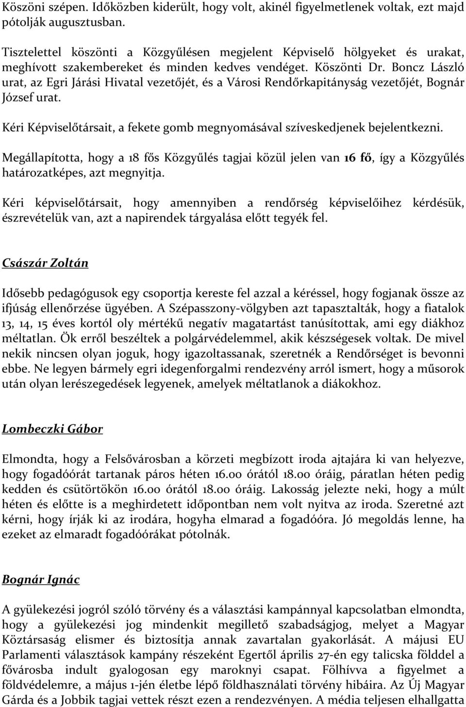 Boncz László urat, az Egri Járási Hivatal vezetőjét, és a Városi Rendőrkapitányság vezetőjét, Bognár József urat. Kéri Képviselőtársait, a fekete gomb megnyomásával szíveskedjenek bejelentkezni.