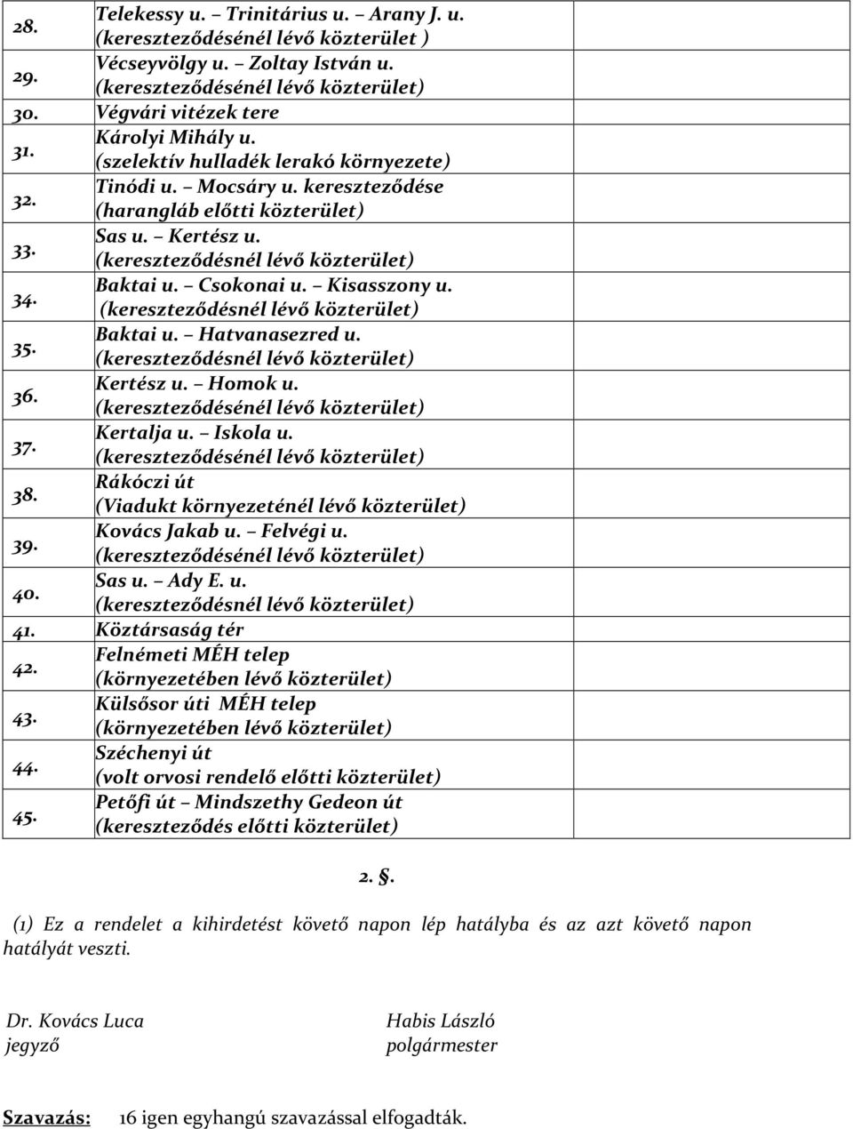 Kisasszony u. (kereszteződésnél lévő közterület) 35. Baktai u. Hatvanasezred u. (kereszteződésnél lévő közterület) 36. Kertész u. Homok u. (kereszteződésénél lévő közterület) 37. Kertalja u. Iskola u.
