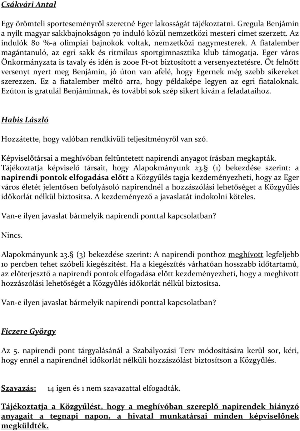 Eger város Önkormányzata is tavaly és idén is 200e Ft-ot biztosított a versenyeztetésre. Öt felnőtt versenyt nyert meg Benjámin, jó úton van afelé, hogy Egernek még szebb sikereket szerezzen.
