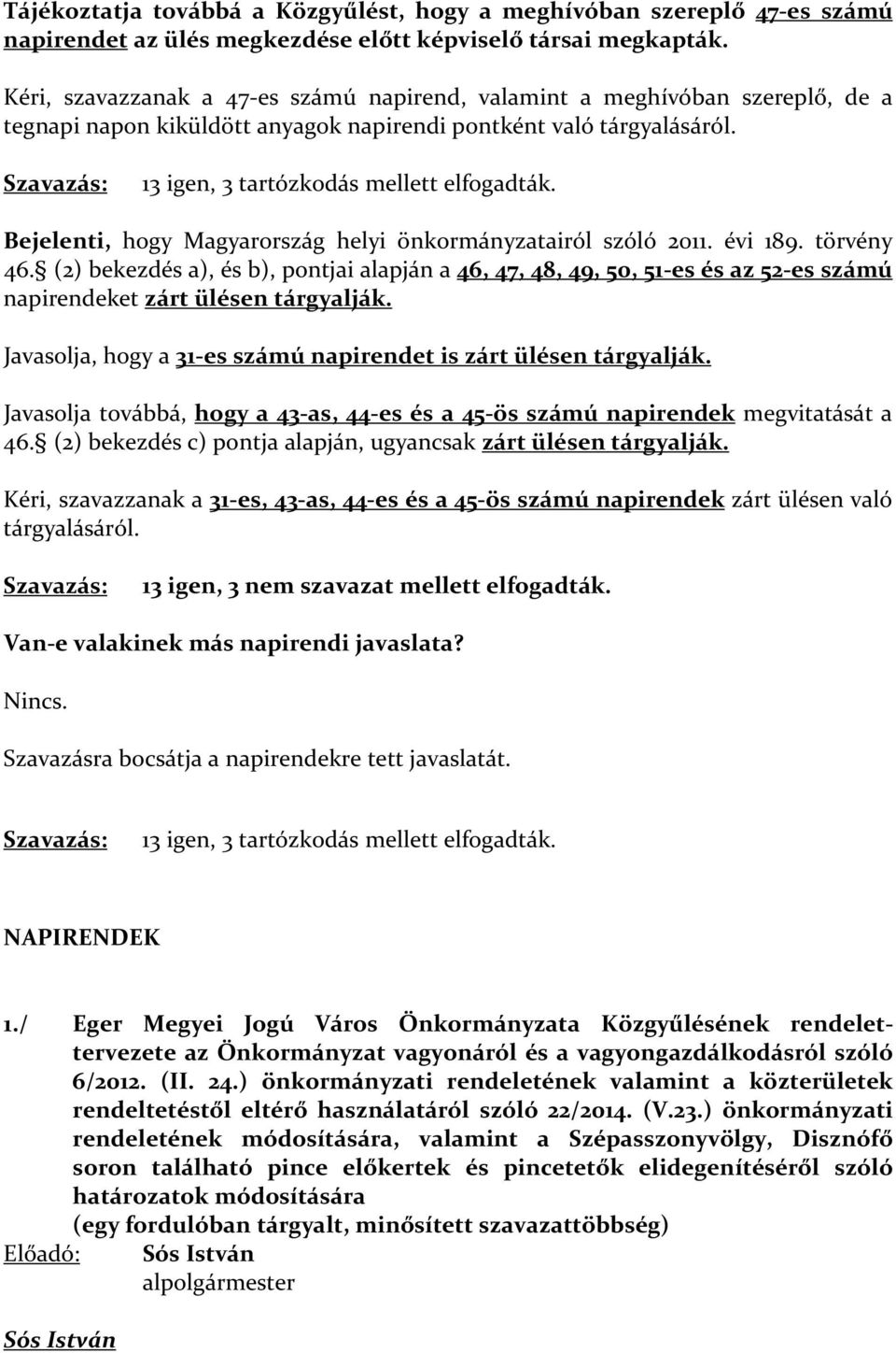 Szavazás: 13 igen, 3 tartózkodás mellett elfogadták. Bejelenti, hogy Magyarország helyi önkormányzatairól szóló 2011. évi 189. törvény 46.