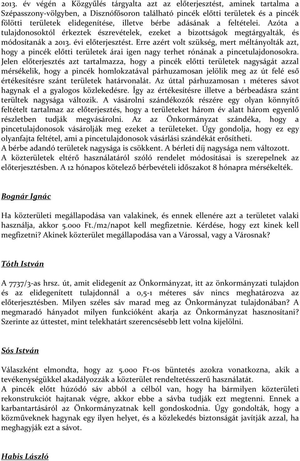 Erre azért volt szükség, mert méltányolták azt, hogy a pincék előtti területek árai igen nagy terhet rónának a pincetulajdonosokra.