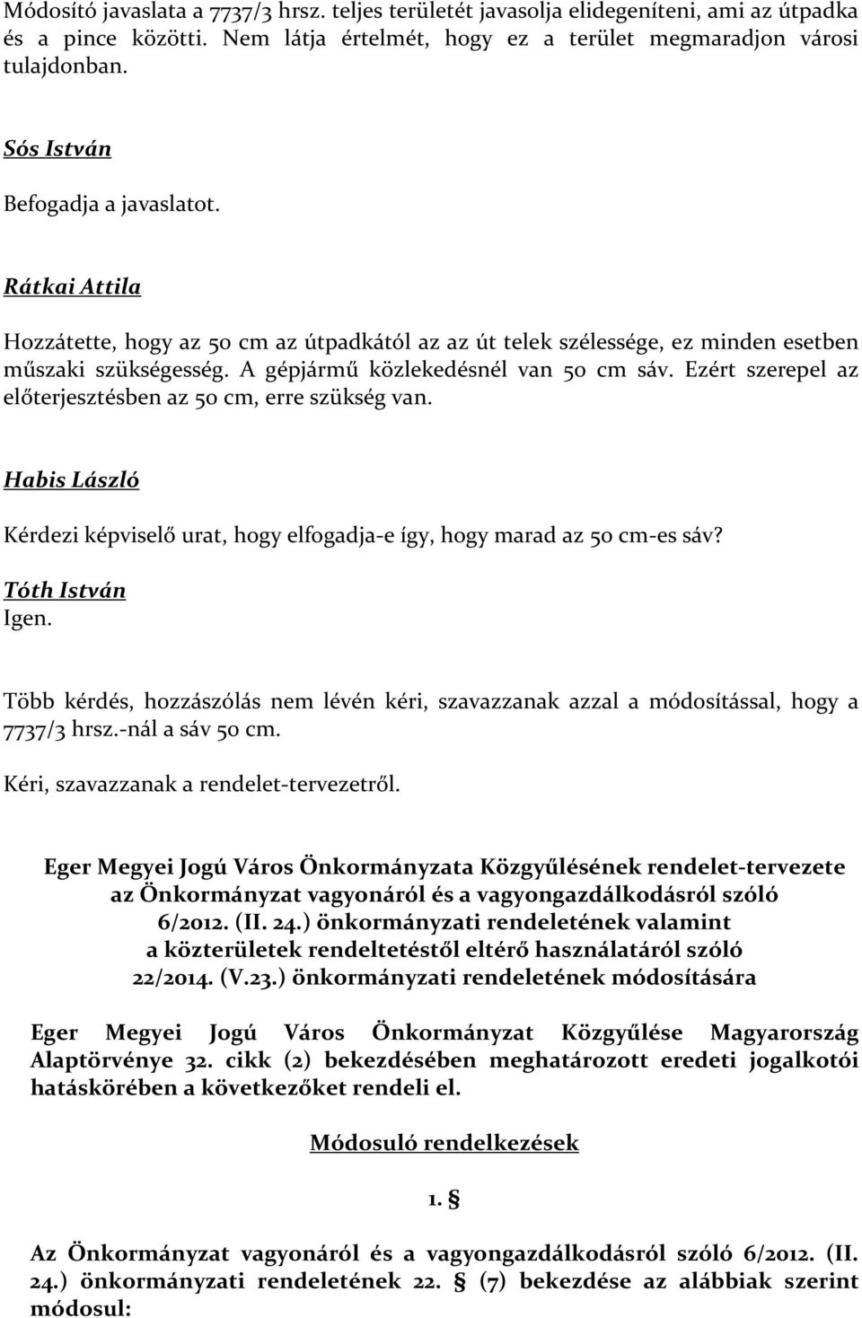Ezért szerepel az előterjesztésben az 50 cm, erre szükség van. Habis László Kérdezi képviselő urat, hogy elfogadja-e így, hogy marad az 50 cm-es sáv? Tóth István Igen.