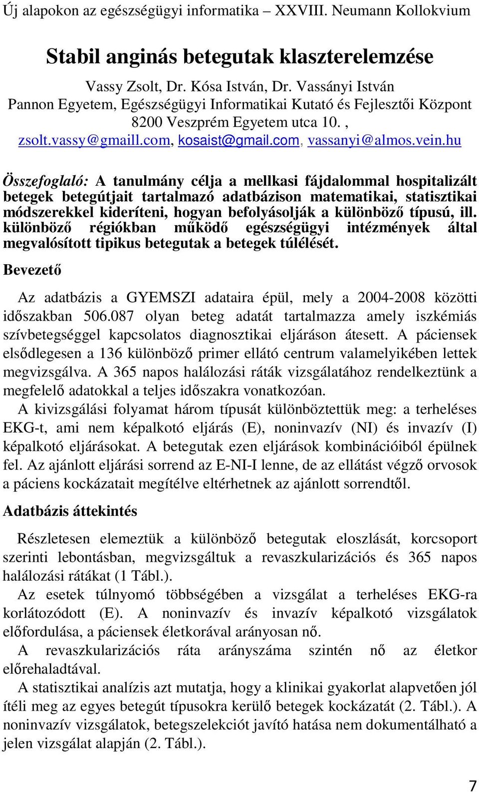 hu Összefoglaló: A tanulmány célja a mellkasi fájdalommal hospitalizált betegek betegútjait tartalmazó adatbázison matematikai, statisztikai módszerekkel kideríteni, hogyan befolyásolják a különböző
