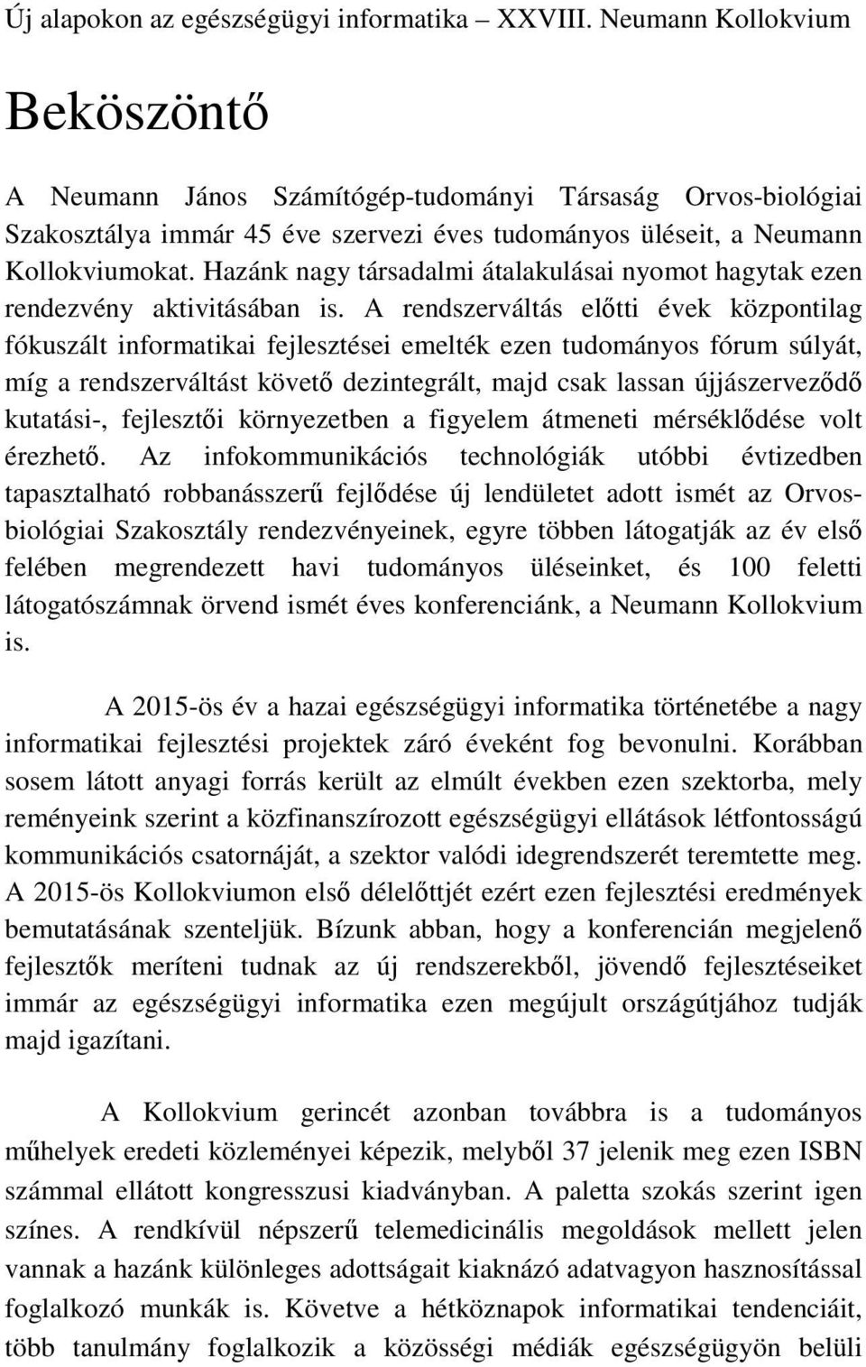 Hazánk nagy társadalmi átalakulásai nyomot hagytak ezen rendezvény aktivitásában is.