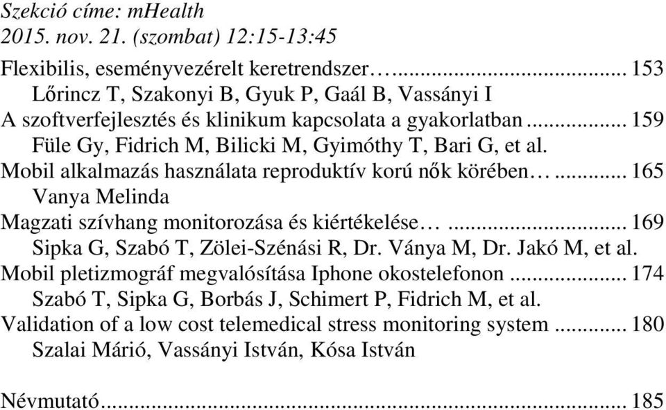 Mobil alkalmazás használata reproduktív korú nők körében... 165 Vanya Melinda Magzati szívhang monitorozása és kiértékelése... 169 Sipka G, Szabó T, Zölei-Szénási R, Dr. Ványa M, Dr.
