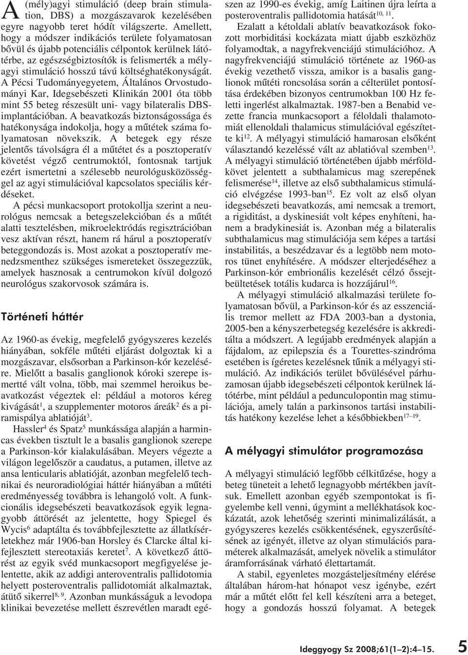 költséghatékonyságát. A Pécsi Tudományegyetem, Általános Orvostudományi Kar, Idegsebészeti Klinikán 2001 óta több mint 55 beteg részesült uni- vagy bilateralis DBSimplantációban.