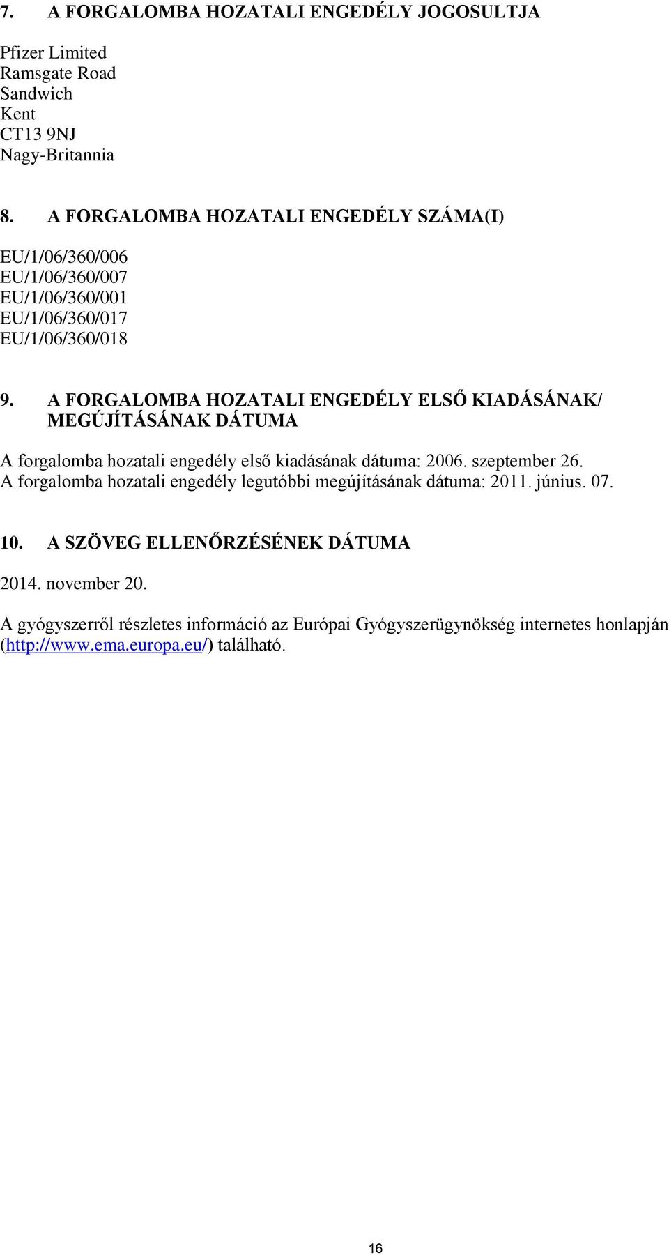 A FORGALOMBA HOZATALI ENGEDÉLY ELSŐ KIADÁSÁNAK/ MEGÚJÍTÁSÁNAK DÁTUMA A forgalomba hozatali engedély első kiadásának dátuma: 2006. szeptember 26.