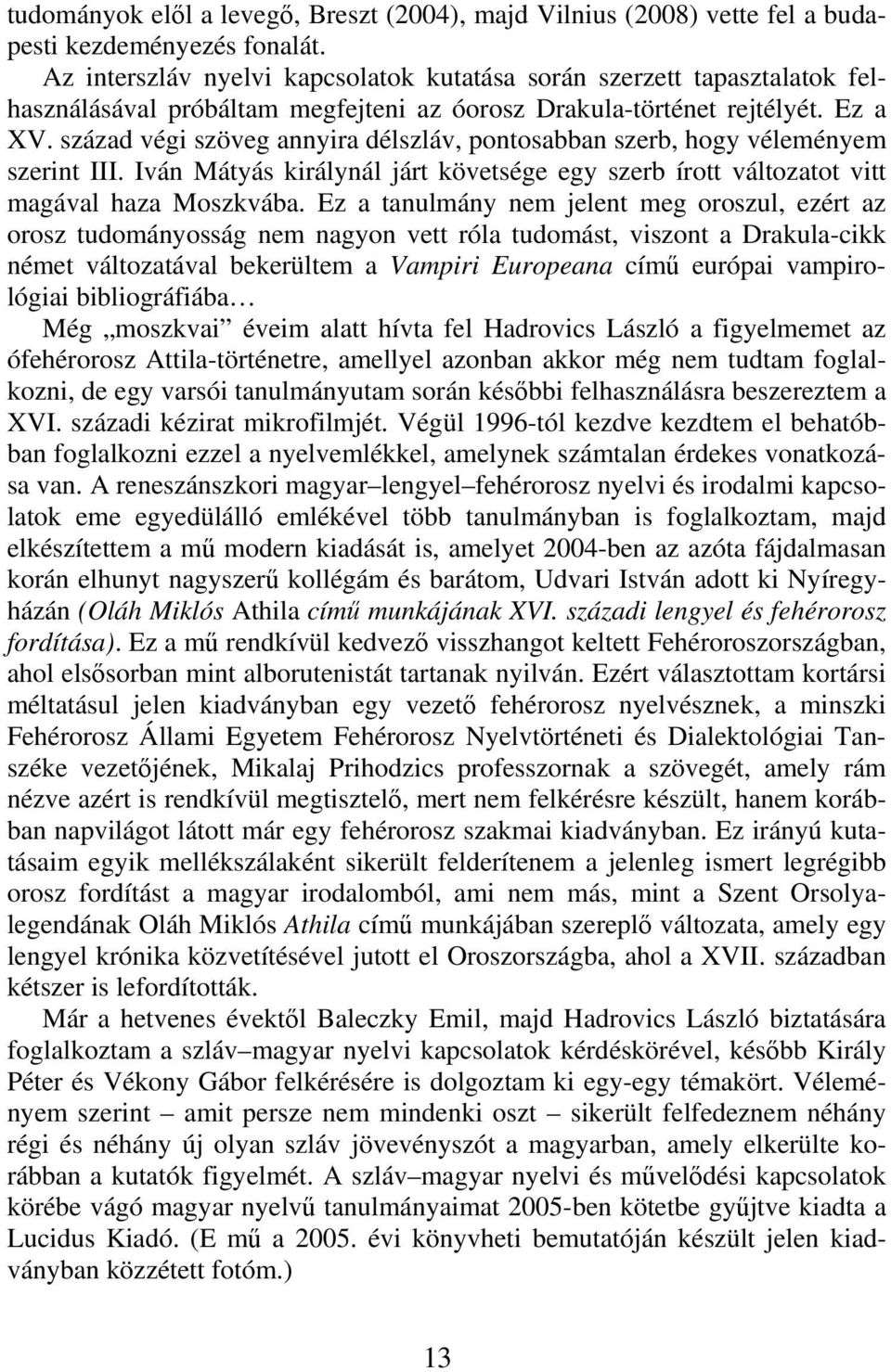 század végi szöveg annyira délszláv, pontosabban szerb, hogy véleményem szerint III. Iván Mátyás királynál járt követsége egy szerb írott változatot vitt magával haza Moszkvába.