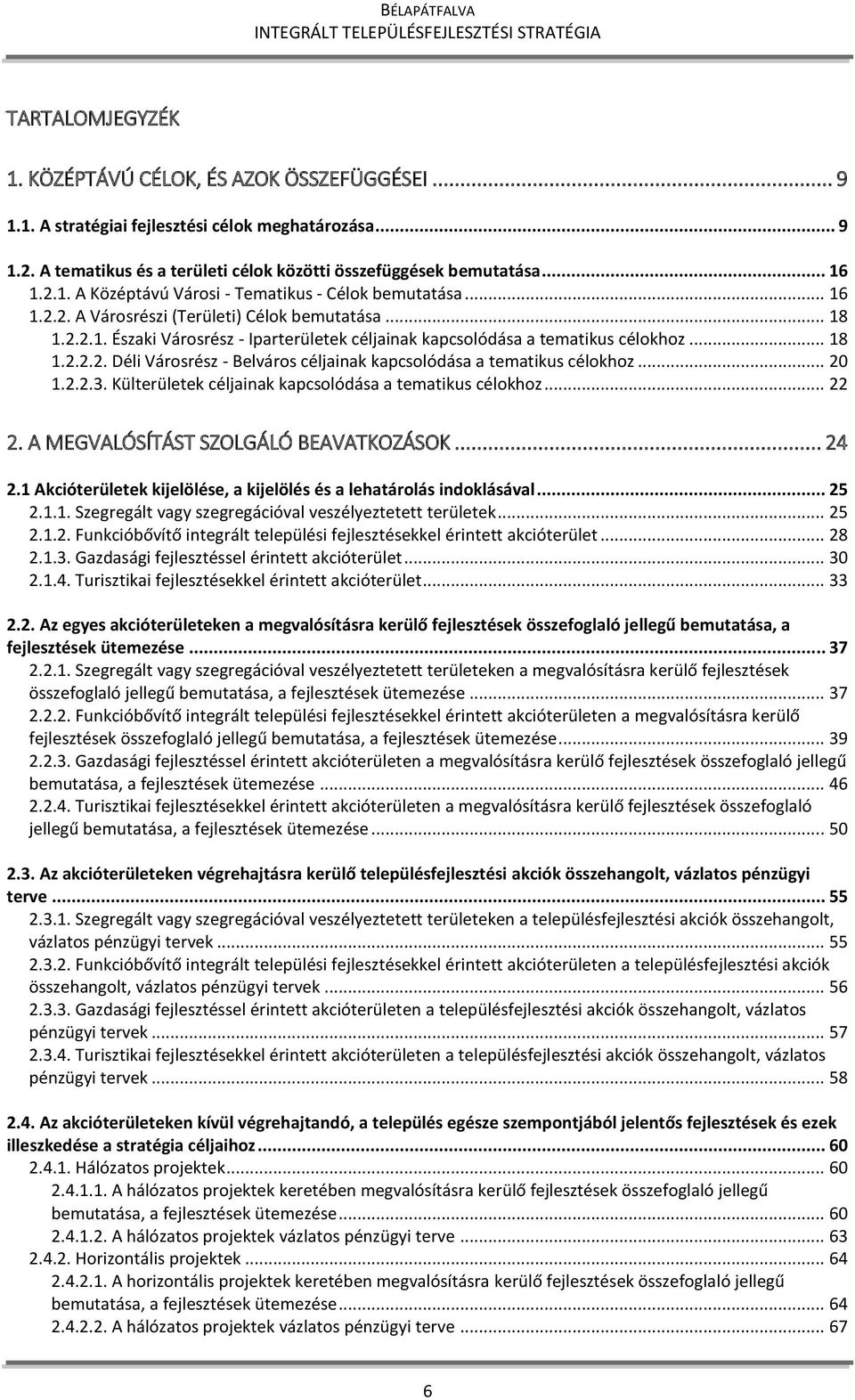 .. 20 1.2.2.3. Külterületek céljainak kapcsolódása a tematikus célokhoz... 22 2. A MEGVALÓSÍTÁST SZOLGÁLÓ BEAVATKOZÁSOK... 24 2.1 Akcióterületek kijelölése, a kijelölés és a lehatárolás indoklásával.