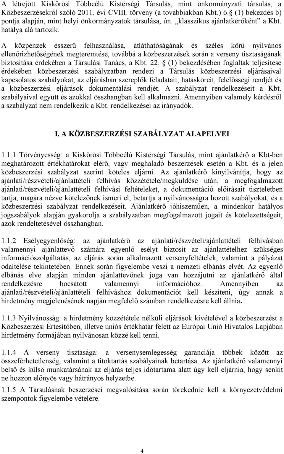 A közpénzek ésszerű felhasználása, átláthatóságának és széles körű nyilvános ellenőrizhetőségének megteremtése, továbbá a közbeszerzések során a verseny tisztaságának biztosítása érdekében a