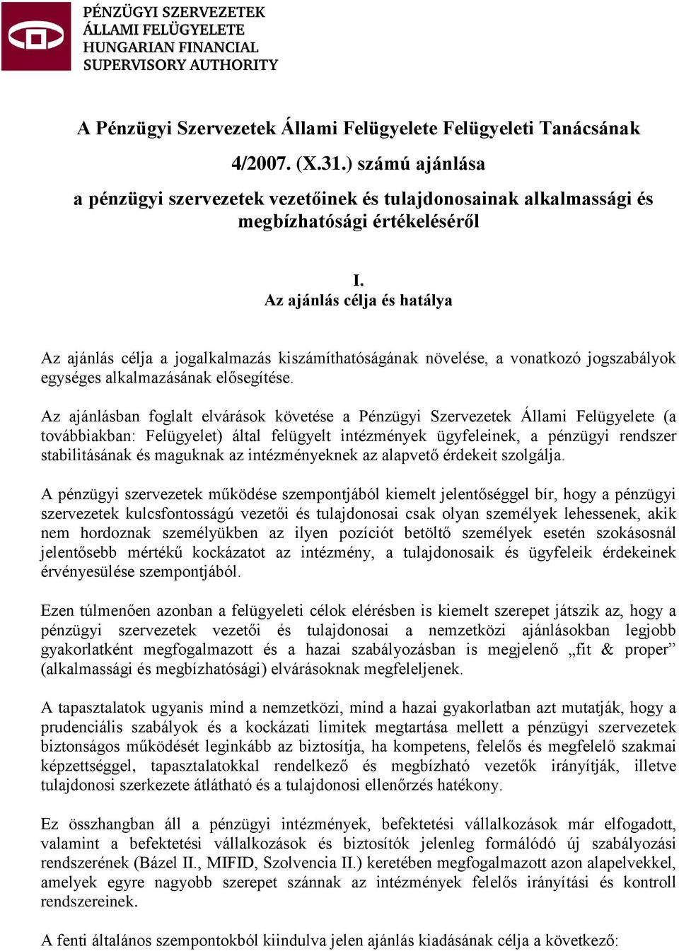 Az ajánlásban foglalt elvárások követése a Pénzügyi Szervezetek Állami Felügyelete (a továbbiakban: Felügyelet) által felügyelt intézmények ügyfeleinek, a pénzügyi rendszer stabilitásának és maguknak