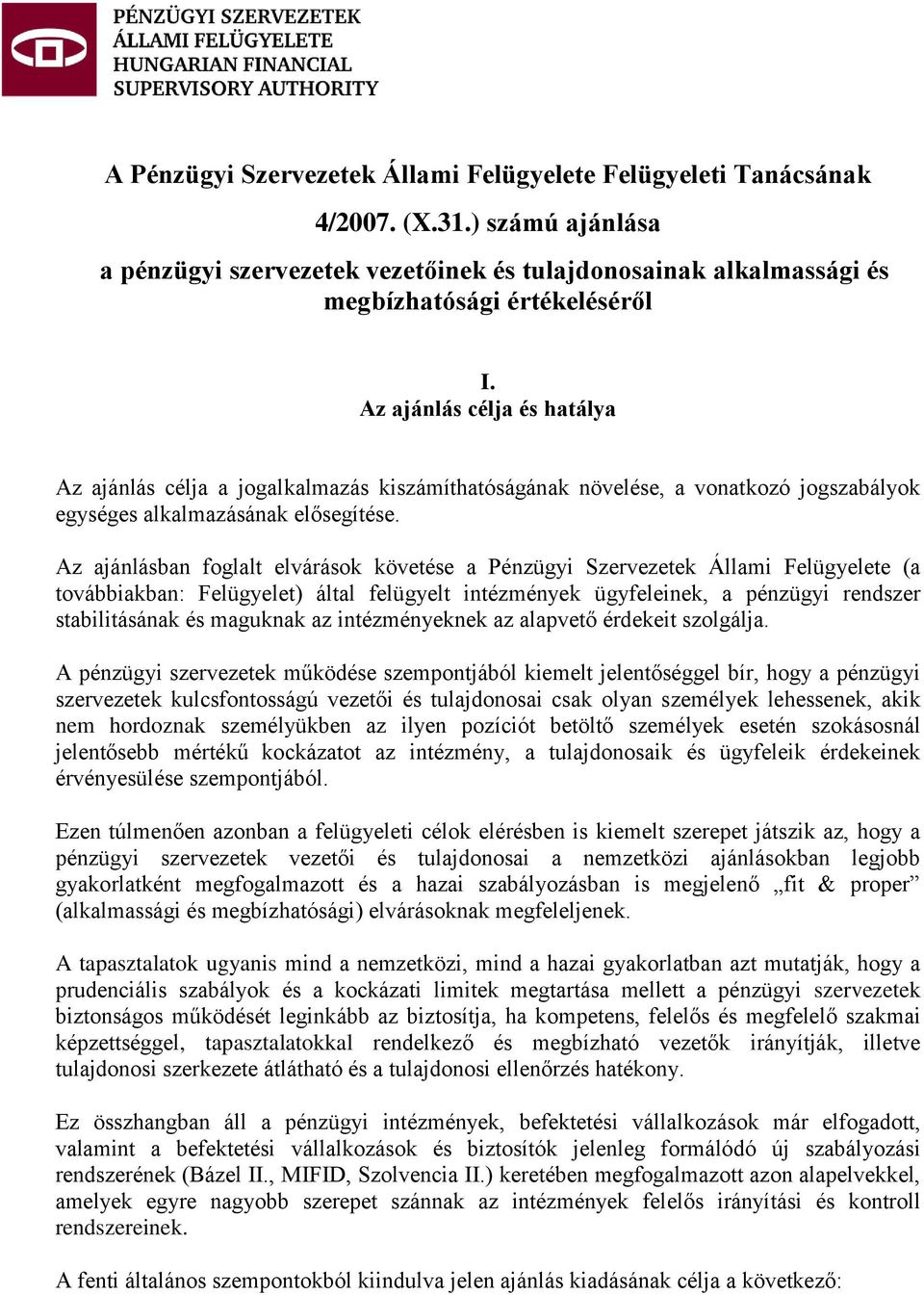 Az ajánlásban foglalt elvárások követése a Pénzügyi Szervezetek Állami Felügyelete (a továbbiakban: Felügyelet) által felügyelt intézmények ügyfeleinek, a pénzügyi rendszer stabilitásának és maguknak