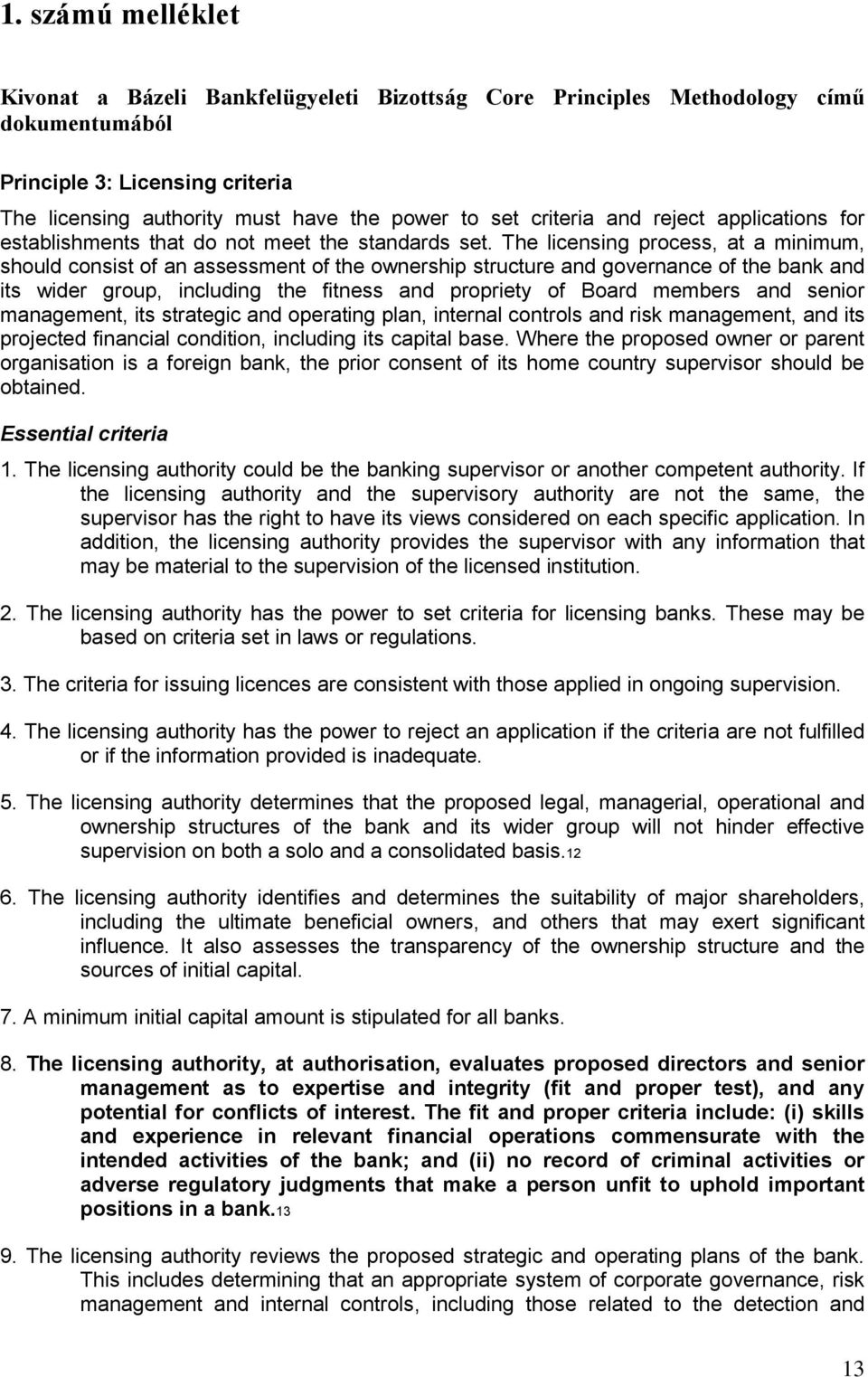 The licensing process, at a minimum, should consist of an assessment of the ownership structure and governance of the bank and its wider group, including the fitness and propriety of Board members