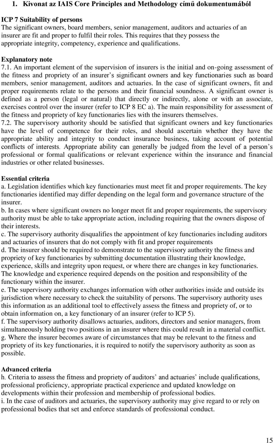 An important element of the supervision of insurers is the initial and on-going assessment of the fitness and propriety of an insurer s significant owners and key functionaries such as board members,