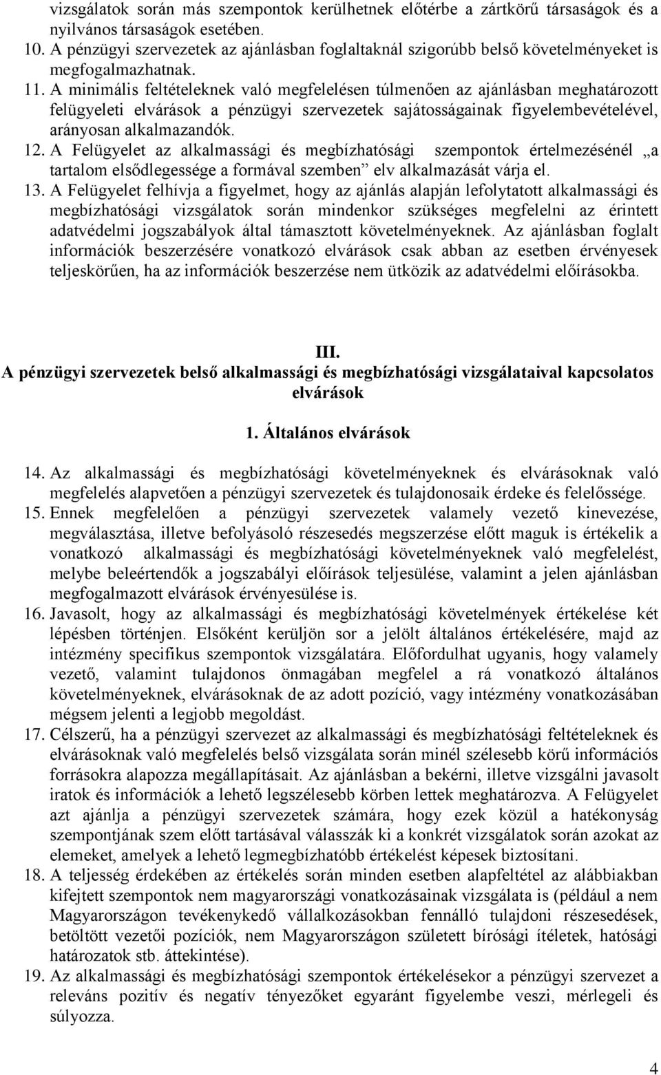 A minimális feltételeknek való megfelelésen túlmenően az ajánlásban meghatározott felügyeleti elvárások a pénzügyi szervezetek sajátosságainak figyelembevételével, arányosan alkalmazandók. 12.