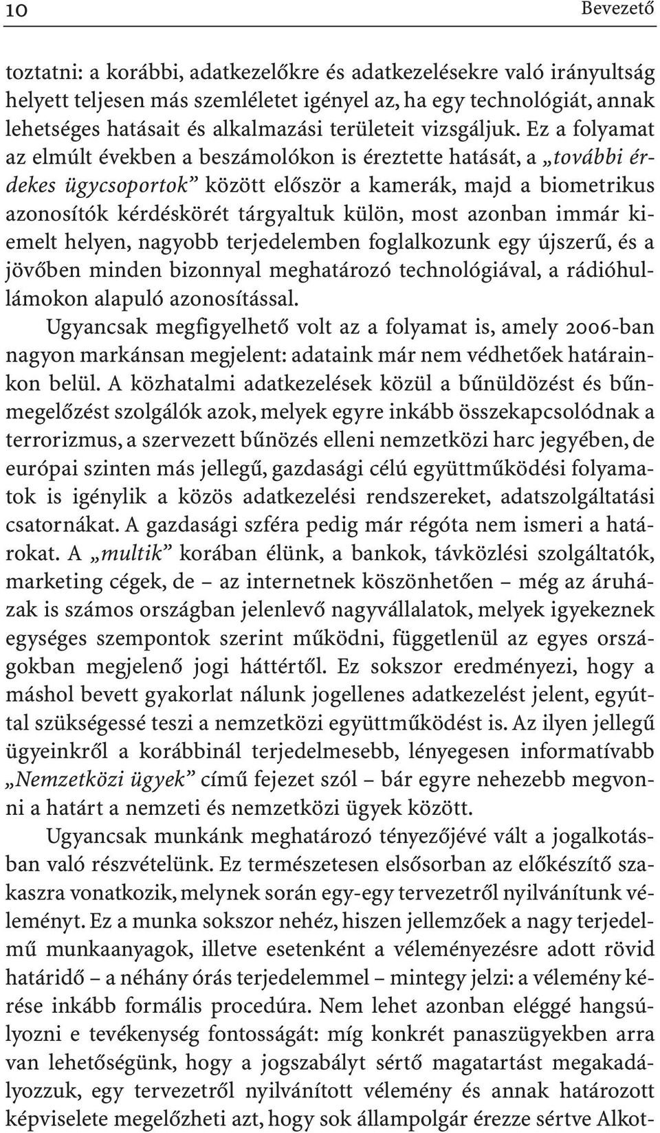Ez a folyamat az elmúlt években a beszámolókon is éreztette hatását, a további érdekes ügycsoportok között elõször a kamerák, majd a biometrikus azonosítók kérdéskörét tárgyaltuk külön, most azonban
