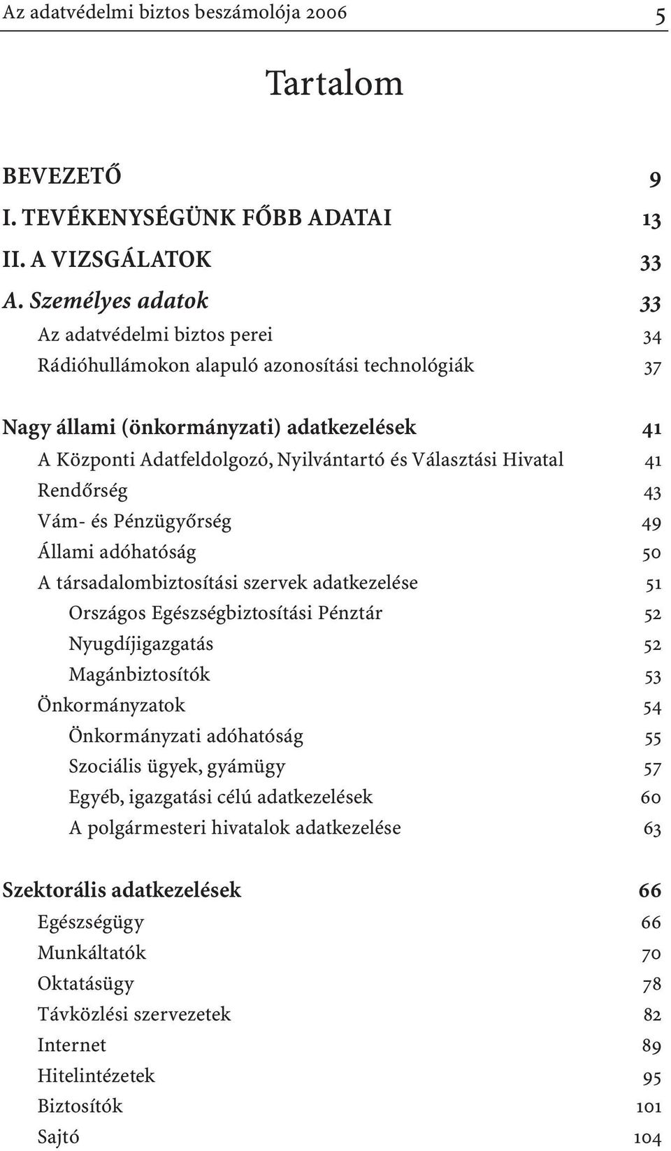 Választási Hivatal 41 Rendõrség 43 Vám- és Pénzügyõrség 49 Állami adóhatóság 50 A társadalombiztosítási szervek adatkezelése 51 Országos Egészségbiztosítási Pénztár 52 Nyugdíjigazgatás 52