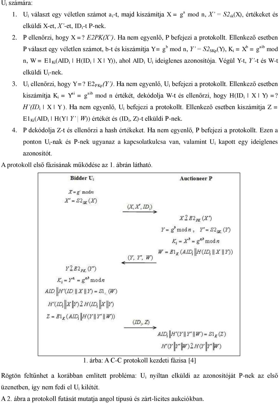Ellenkező esetben P választ egy véletlen számot, b-t és kiszámítja Y = g b mod n, Y = S2 SKp (Y), K i = X b = g aib mod n, W = E1 Ki (AID i H(ID i X Y)), ahol AID i U i ideiglenes azonosítója.