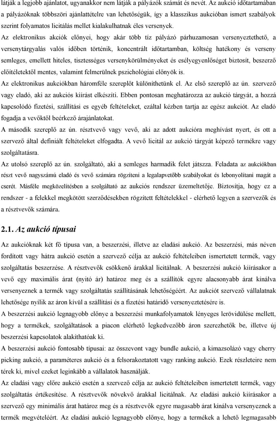 Az elektronikus akciók előnyei, hogy akár több tíz pályázó párhuzamosan versenyeztethető, a versenytárgyalás valós időben történik, koncentrált időtartamban, költség hatékony és verseny semleges,