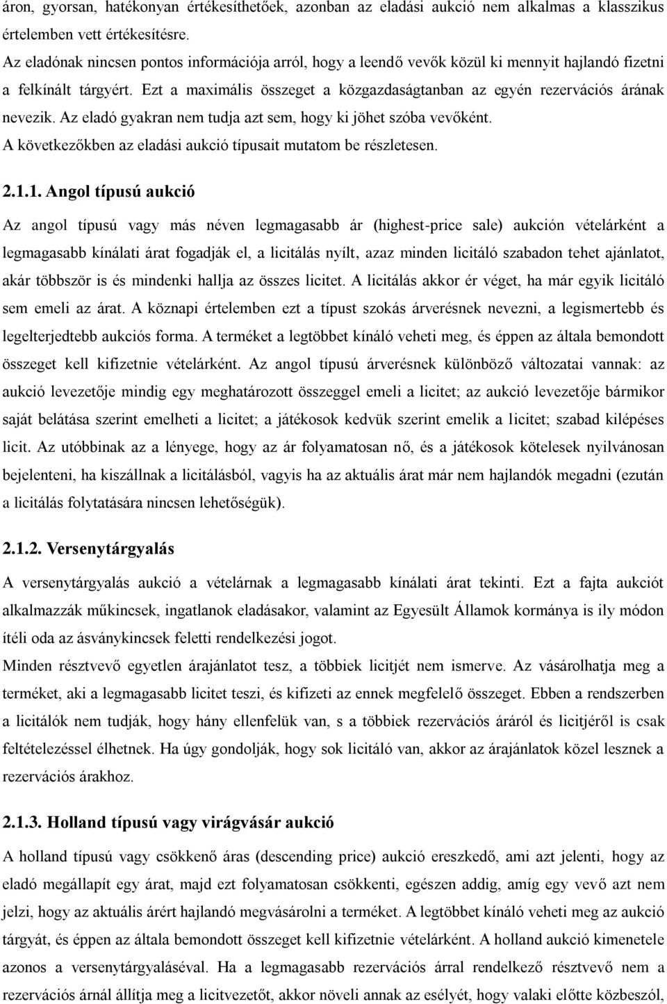 Ezt a maximális összeget a közgazdaságtanban az egyén rezervációs árának nevezik. Az eladó gyakran nem tudja azt sem, hogy ki jöhet szóba vevőként.