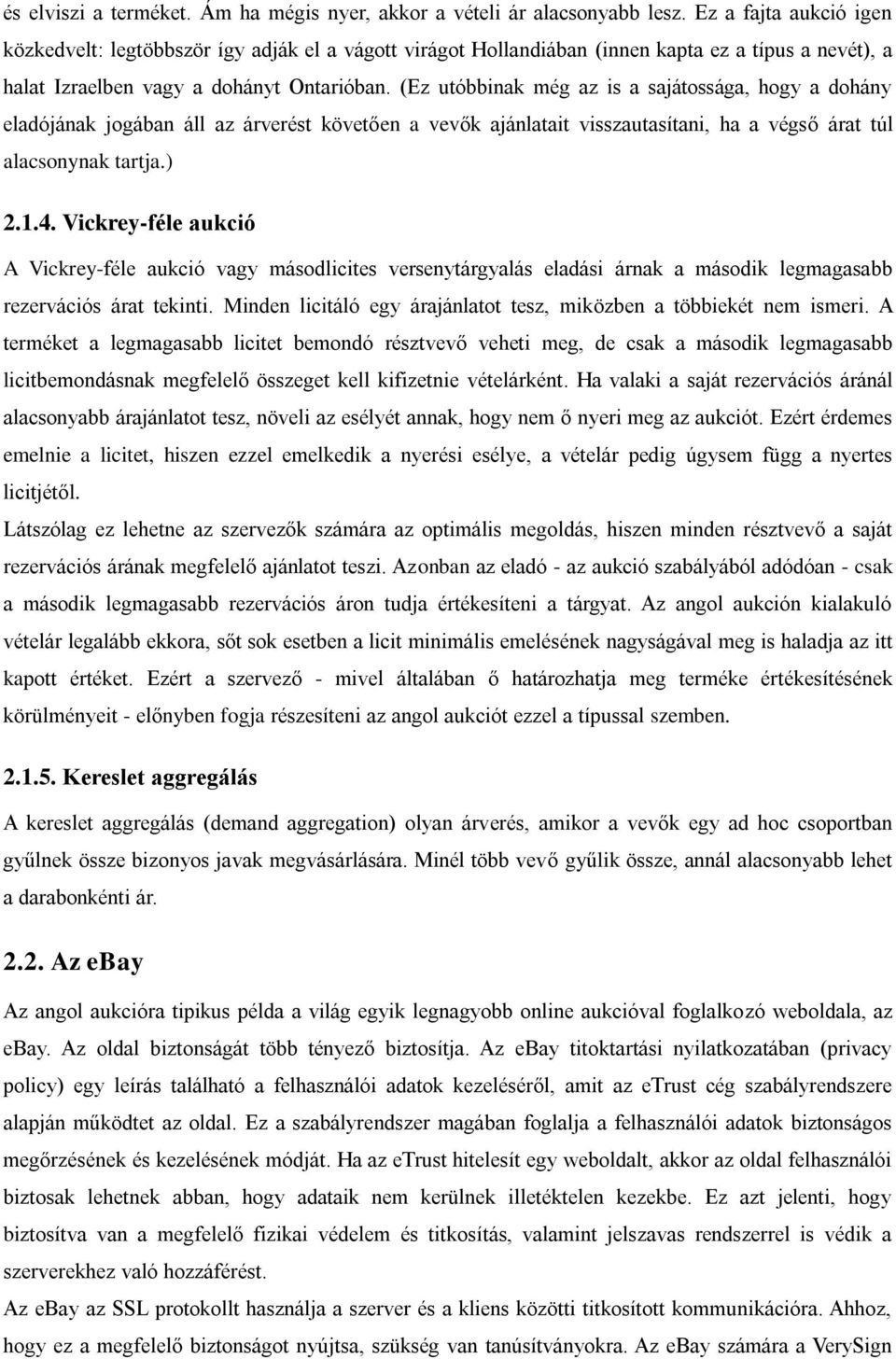 (Ez utóbbinak még az is a sajátossága, hogy a dohány eladójának jogában áll az árverést követően a vevők ajánlatait visszautasítani, ha a végső árat túl alacsonynak tartja.) 2.1.4.