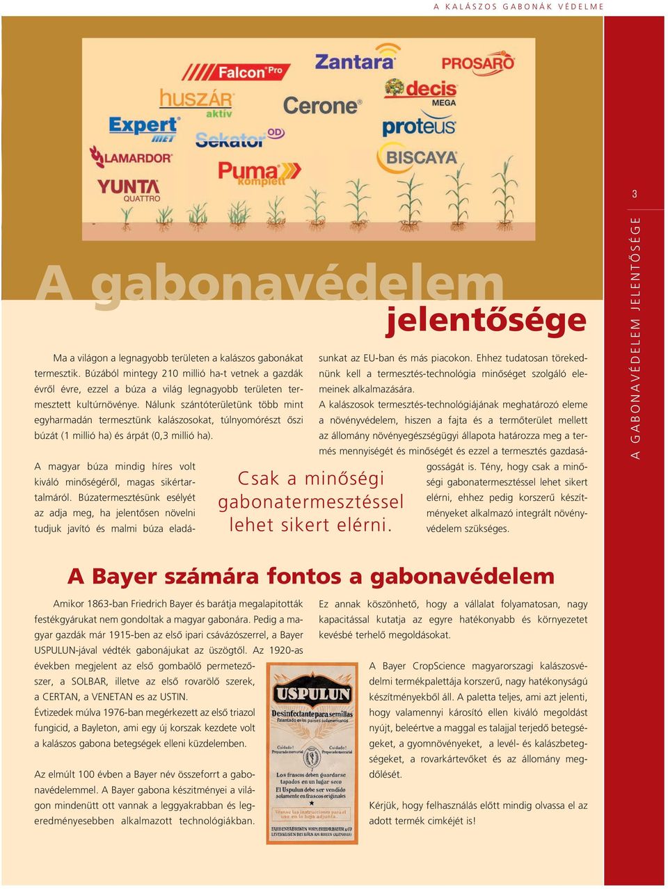 Nálunk szántóterü letünk több mint egyharmadán termesztünk kalászosokat, túlnyomórészt õszi búzát (1 millió ha) és árpát (0,3 millió ha). Csak a minôségi gabonatermesztéssel lehet sikert elérni.