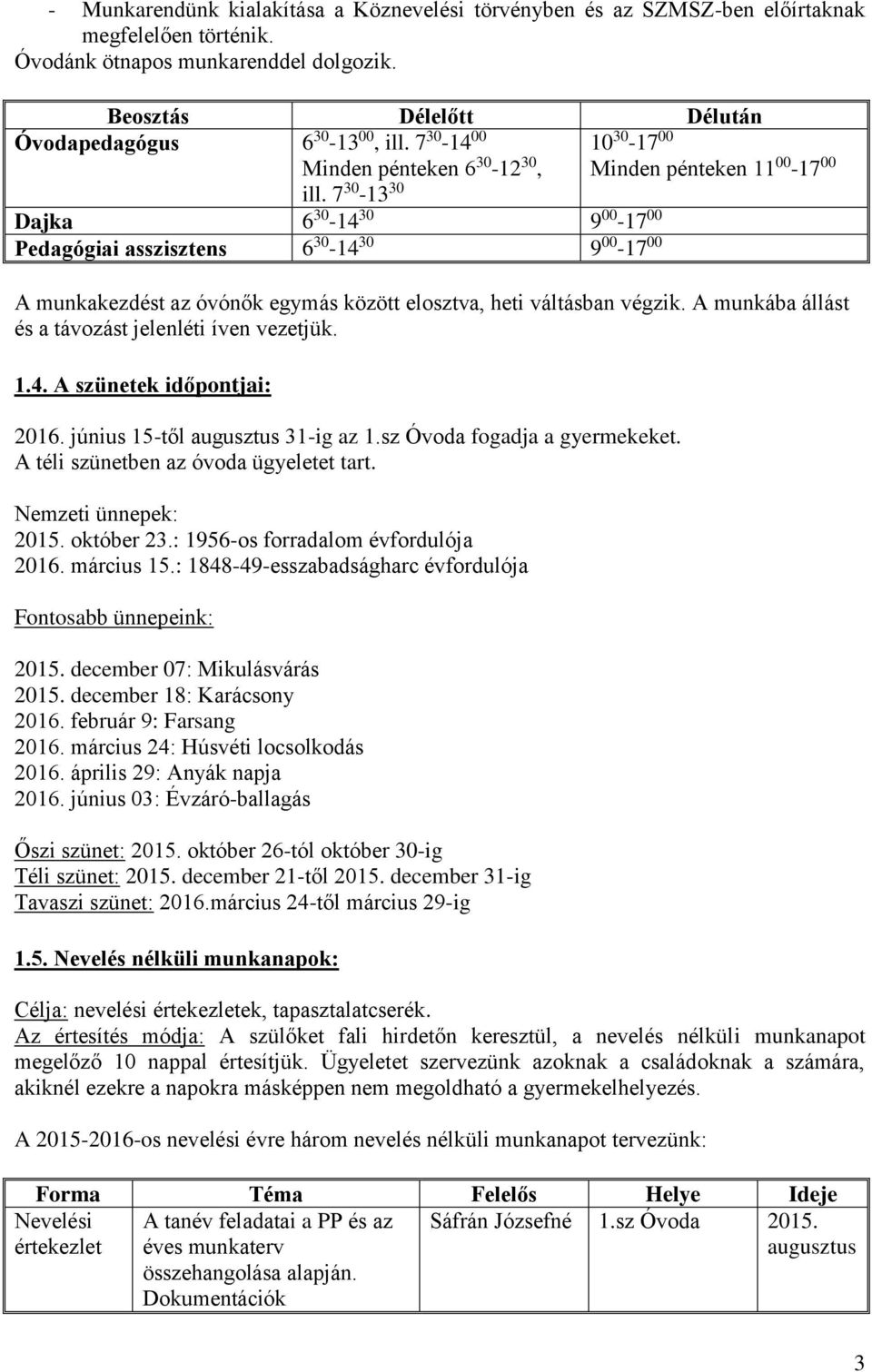 7 30-13 30 Dajka 6 30-14 30 9 00-17 00 Pedagógiai asszisztens 6 30-14 30 9 00-17 00 10 30-17 00 Minden pénteken 11 00-17 00 A munkakezdést az egymás között elosztva, heti váltásban végzik.