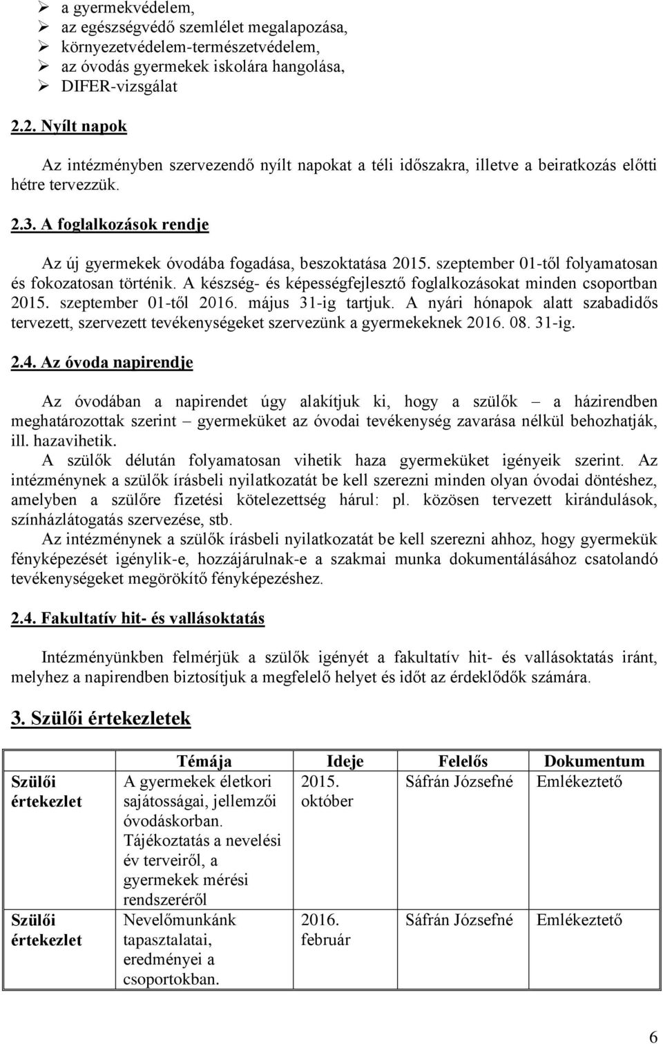 A foglalkozások rendje Az új gyermekek óvodába fogadása, beszoktatása 2015. szeptember 01-től folyamatosan és fokozatosan történik.